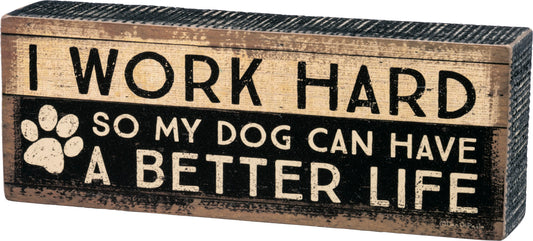 Box Sign - "I Work Hard So My Dog..."