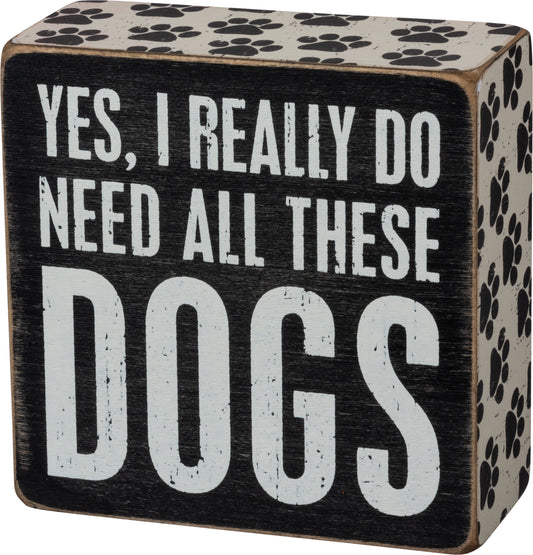 Box Sign - "Yes, I Really Do Need All These Dogs"